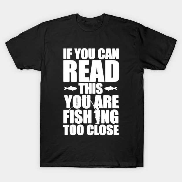 you are fishing too close T-Shirt by hanespace